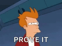 futurama-prove-it.gif.92f69cc9945332c4d4ec611043a2bf8e.gif